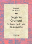 Eugenie Grandet : Scenes de la vie de province - eBook