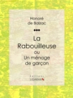 La Rabouilleuse ou Un menage de garcon : Scenes de la vie de province - eBook
