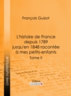 L'histoire de France depuis 1789 jusqu'en 1848 racontee a mes petits-enfants : Tome deuxieme - eBook