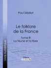 Le Folk-Lore de la France : La Faune et la Flore - Tome troisieme - eBook