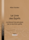 Le Livre des Esprits : contenant Les Principes de la Doctrine Spirite - eBook
