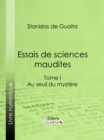Essais de sciences maudites : Au seuil du mystere - I - eBook