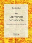 La France provinciale : Vie sociale, moeurs administratives - eBook
