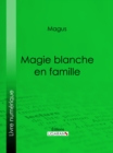 Magie blanche en famille - eBook