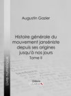 Histoire generale du mouvement janseniste depuis ses origines jusqu'a nos jours - eBook
