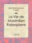 La Vie de Maximilien Robespierre - eBook