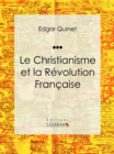 Le Christianisme et la Revolution Francaise : Essai historique - eBook
