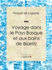 Voyage dans le Pays Basque et aux bains de Biarritz : Recit et carnet de voyages - eBook