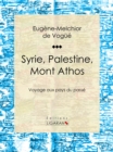 Syrie, Palestine, Mont Athos : Voyage aux pays du passe - eBook