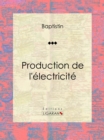 Production de l'electricite : Essai sur la physique - eBook