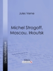 Michel Strogoff, Moscou, Irkoutsk : Suivi de Un drame au Mexique - eBook