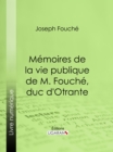 Memoires de la vie publique de M. Fouche, duc d'Otrante - eBook