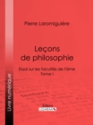 Lecons de philosophie : ou Essai sur les facultes de l'ame - Tome I - eBook