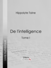 De l'intelligence : Tome I - eBook