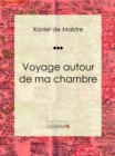 Voyage autour de ma chambre - eBook