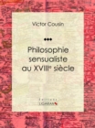 Philosophie sensualiste au dix-huitieme siecle - eBook