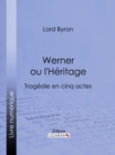 Werner ou l'Heritage : Tragedie en cinq actes - eBook