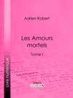 Les Amours mortels : Tome I - eBook