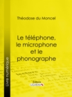 Le telephone, le microphone et le phonographe - eBook