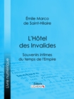 L'Hotel des Invalides : Souvenirs intimes du temps de l'Empire - eBook