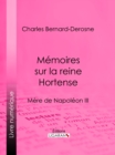 Memoires sur la reine Hortense : Mere de Napoleon III - eBook