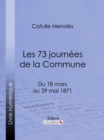Les 73 journees de la Commune : Du 18 mars au 29 mai 1871 - eBook
