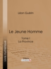 Le Jeune Homme : Tome I - La Province - eBook