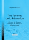 Trois femmes de la Revolution : Olympe de Gouges, Theroigne de Mericourt, Rose Lacombe - eBook