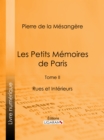 Les Petits Memoires de Paris : Tome II - Rues et Interieurs - eBook