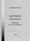 Les Poetes amoureux : Episodes de la vie litteraire - eBook