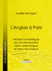 L'Anglais a Paris : Histoire humoristique de son introduction dans notre langue et dans nos mœurs - eBook