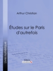 Etudes sur le Paris d'autrefois - eBook