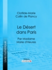 Le Desert dans Paris : Par madame Marie d'Heures - eBook