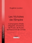 Les Victoires de l'Empire : Campagnes d'Italie, d'Egypte, d'Autriche, de Prusse, de Russie, de France et de Crimee - eBook