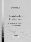 Les Minutes parisiennes : 6 heures du matin : La Chapelle - eBook