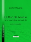 Le Duc de Lauzun et la cour intime de Louis XV : La fin d'une societe - eBook