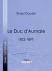 Le Duc d'Aumale : 1822-1897 - eBook