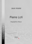 Pierre Loti : Biographie critique - eBook