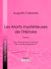 Les Morts mysterieuses de l'Histoire : Tome II - Rois, reines et princes francais de Louis XIII a Napoleon III - eBook