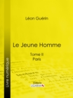Le Jeune Homme : Tome II - Paris - eBook