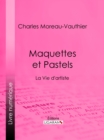 Maquettes et Pastels : La Vie d'artiste - eBook