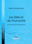 Les Debuts de l'humanite : L'homme primitif contemporain - eBook
