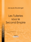 Les Tuileries sous le Second Empire - eBook