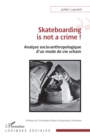 Skateboarding is not a crime ! : Analyse socio-anthropologique d'un mode de vie urbain - eBook