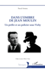 Dans l'ombre de Jean Moulin : Un prefet et un policier sous Vichy - eBook