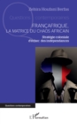 Francafrique, la matrice du chaos africain : Strategie coloniale d'echec des independances - eBook