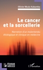 Le cancer et la sorcellerie : Narration d'un malentendu etiologique et clinique en medecine - eBook