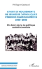 Sport et mouvements de jeunesse catholiques feminins guadeloupeens 1930-1980 : Un demi-siecle de politique assimilationniste - eBook