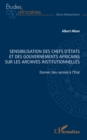 Sensibilisation des chefs d'Etats et des gouvernements africains sur les archives institutionnelles : Donner des racines a l'Etat - eBook
