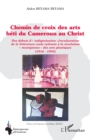 Chemin de croix des arts beti du Cameroun au Christ : Des debuts d'« indigenisation »/inculturation de la litterature orale rythmee a la revolution « mvengienne » des arts plastiques (1916-1995) - eBook